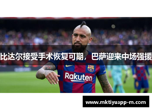 比达尔接受手术恢复可期，巴萨迎来中场强援
