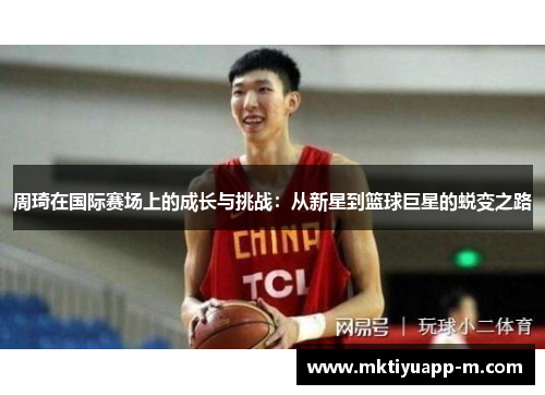 周琦在国际赛场上的成长与挑战：从新星到篮球巨星的蜕变之路