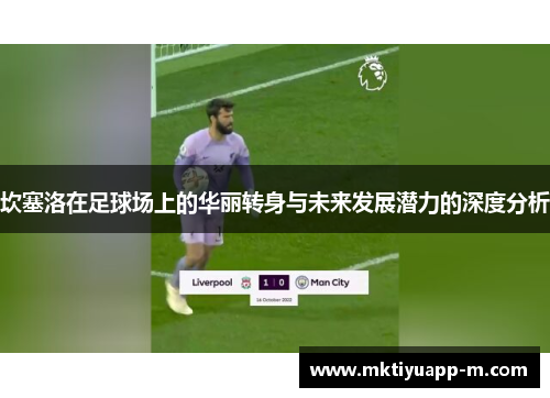 坎塞洛在足球场上的华丽转身与未来发展潜力的深度分析