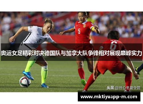 奥运女足精彩对决德国队与加拿大队争锋相对展现巅峰实力