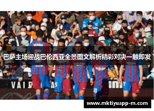 巴萨主场迎战巴伦西亚全景图文解析精彩对决一触即发