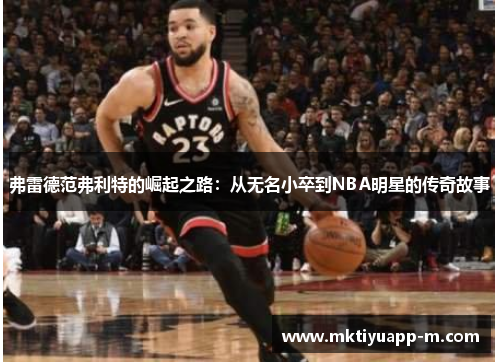 弗雷德范弗利特的崛起之路：从无名小卒到NBA明星的传奇故事