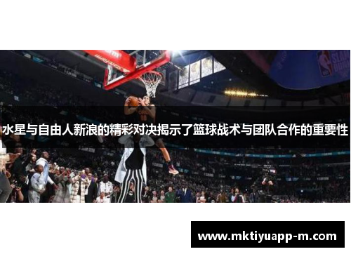 水星与自由人新浪的精彩对决揭示了篮球战术与团队合作的重要性