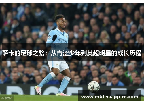 萨卡的足球之路：从青涩少年到英超明星的成长历程